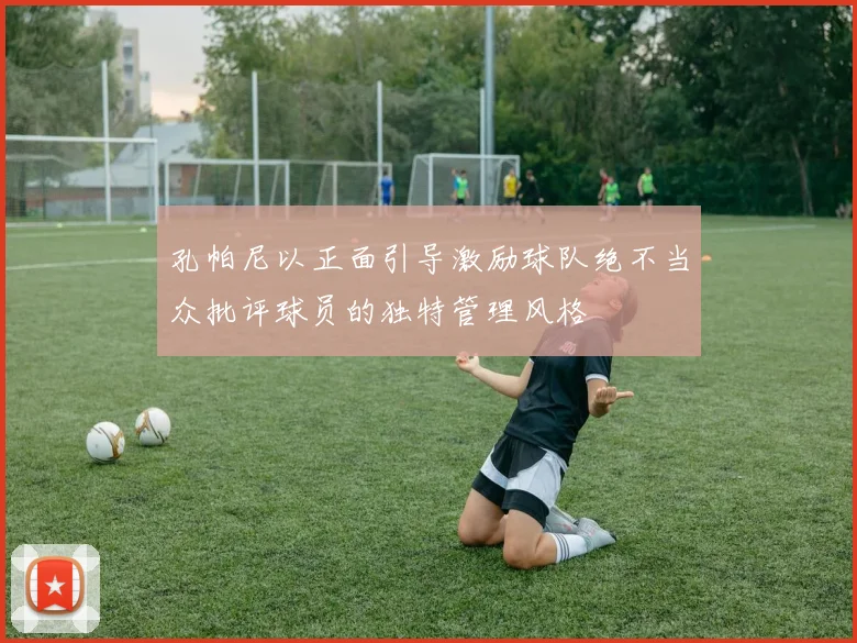 孔帕尼以正面引导激励球队绝不当众批评球员的独特管理风格