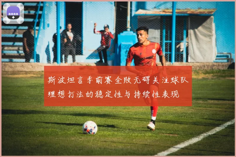 斯波坦言季前赛全败无碍关注球队理想打法的稳定性与持续性表现